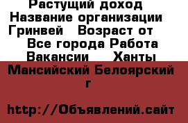 Растущий доход › Название организации ­ Гринвей › Возраст от ­ 18 - Все города Работа » Вакансии   . Ханты-Мансийский,Белоярский г.